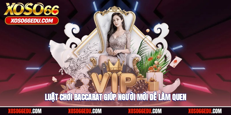 Luật chơi baccarat giúp người mới dễ làm quen