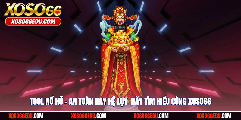 Tool Nổ Hũ – An Toàn Hay Hệ Lụy - Hãy Cùng Tìm Hiểu