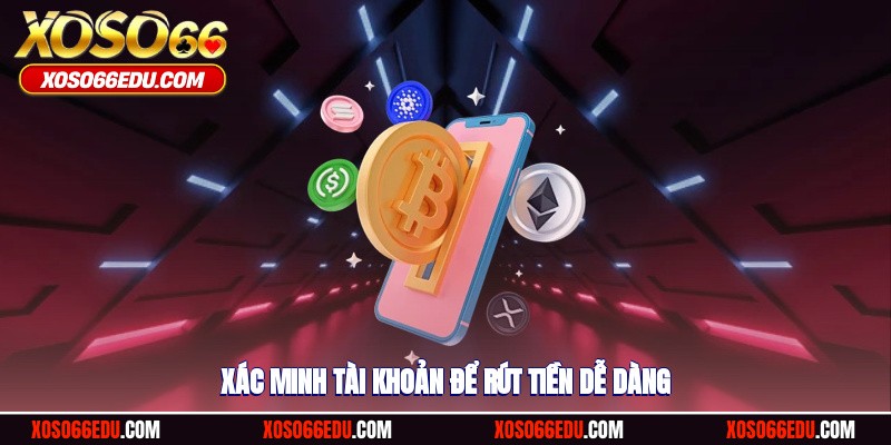 Xác minh tài khoản để thực hiện rút tiền thành công